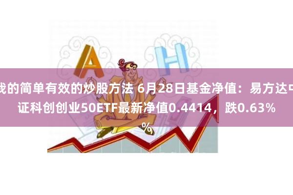 我的简单有效的炒股方法 6月28日基金净值：易方达中证科创创业50ETF最新净值0.4414，跌0.63%