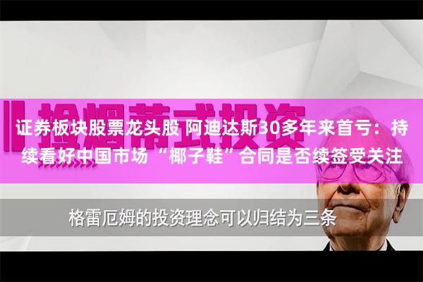 证券板块股票龙头股 阿迪达斯30多年来首亏：持续看好中国市场 “椰子鞋”合同是否续签受关注