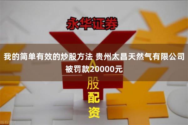 我的简单有效的炒股方法 贵州太昌天然气有限公司被罚款20000元