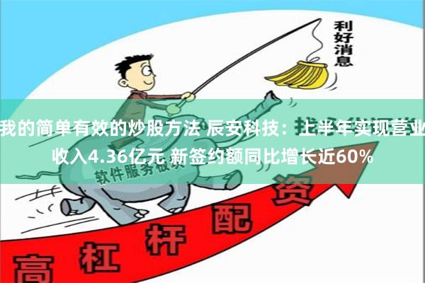 我的简单有效的炒股方法 辰安科技：上半年实现营业收入4.36亿元 新签约额同比增长近60%