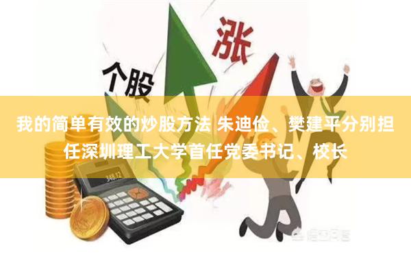 我的简单有效的炒股方法 朱迪俭、樊建平分别担任深圳理工大学首任党委书记、校长