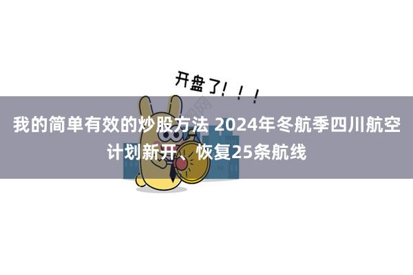 我的简单有效的炒股方法 2024年冬航季四川航空计划新开、恢复25条航线