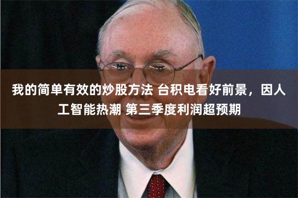 我的简单有效的炒股方法 台积电看好前景，因人工智能热潮 第三季度利润超预期