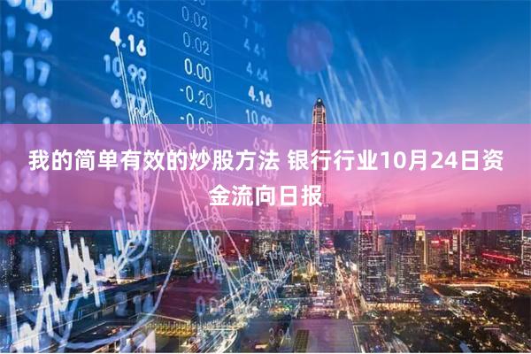 我的简单有效的炒股方法 银行行业10月24日资金流向日报