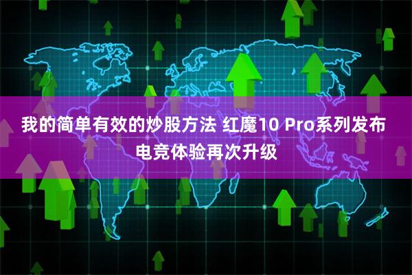 我的简单有效的炒股方法 红魔10 Pro系列发布 电竞体验再次升级