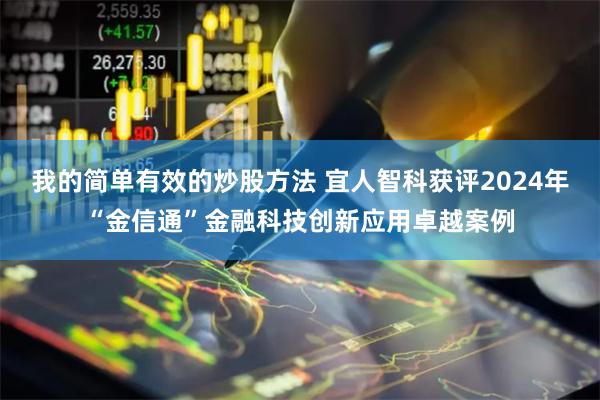 我的简单有效的炒股方法 宜人智科获评2024年“金信通”金融科技创新应用卓越案例