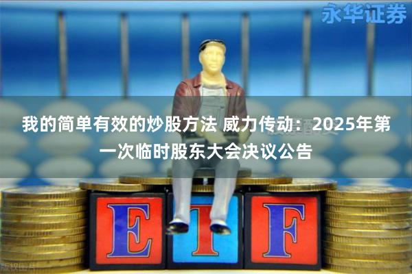 我的简单有效的炒股方法 威力传动：2025年第一次临时股东大会决议公告