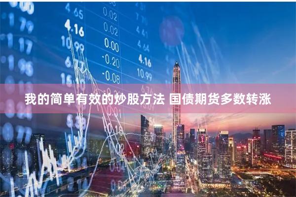 我的简单有效的炒股方法 国债期货多数转涨