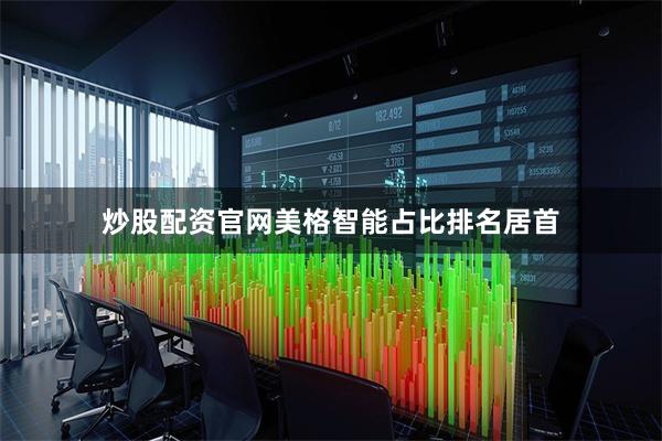 炒股配资官网美格智能占比排名居首