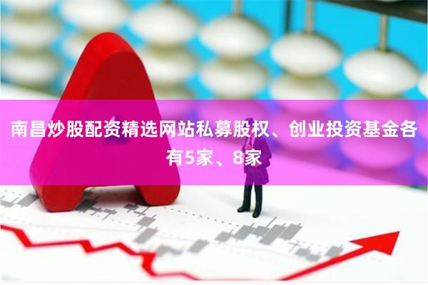南昌炒股配资精选网站私募股权、创业投资基金各有5家、8家