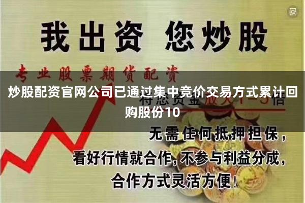 炒股配资官网公司已通过集中竞价交易方式累计回购股份10