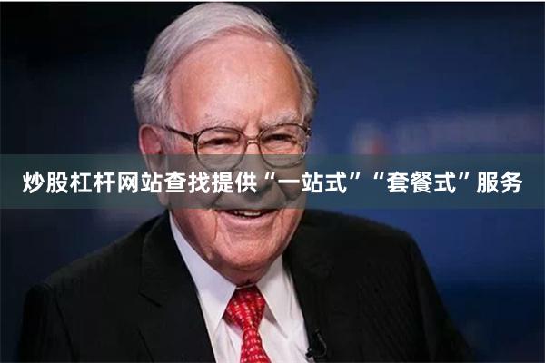 炒股杠杆网站查找提供“一站式”“套餐式”服务