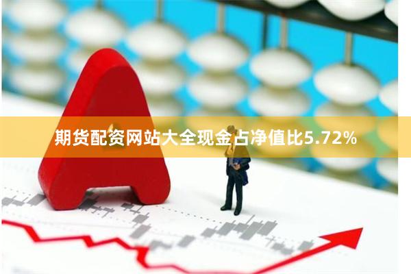 期货配资网站大全现金占净值比5.72%